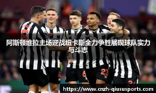阿斯顿维拉主场迎战纽卡斯全力争胜展现球队实力与斗志
